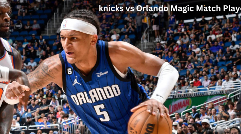 knicks vs Orlando Magic Match Player Stats A Tense Battle on March 8, 2024