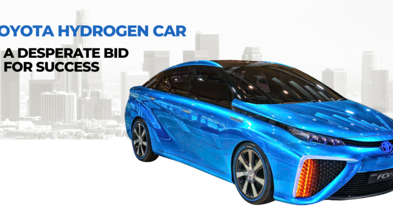 Toyota Hydrogen Car: A Desperate Bid for Success